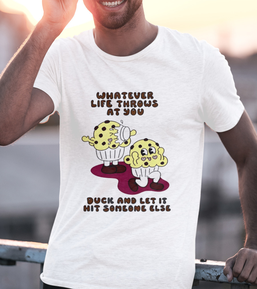 Whatever Life Throws At You Duck And Let It Hit Someone Else Cupcake Humor T-Shirt