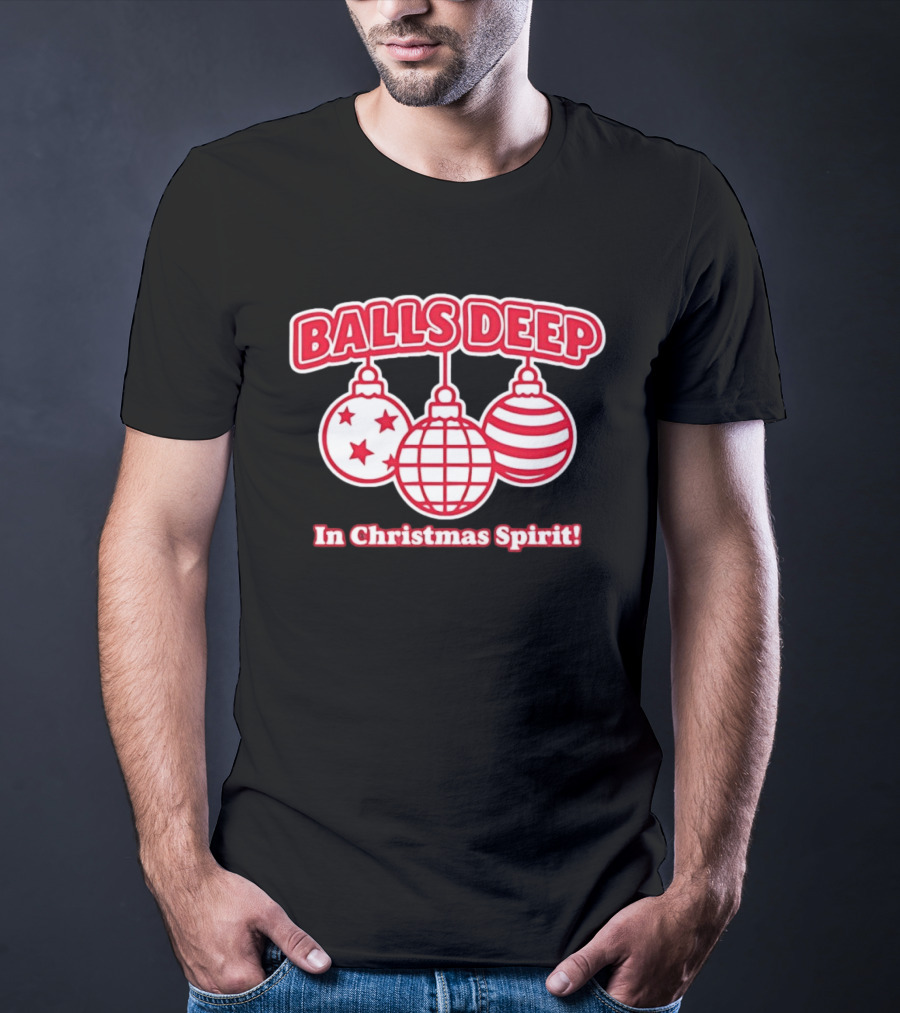 Balls Deep Festive Christmas Spirit Baubles Holiday Fun T-Shirt