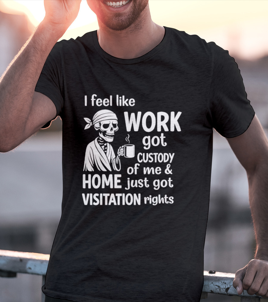 I Feel Like Work Got Custody Of Me Home Just Got Visitation Rights Skeleton Coffee T-Shirt