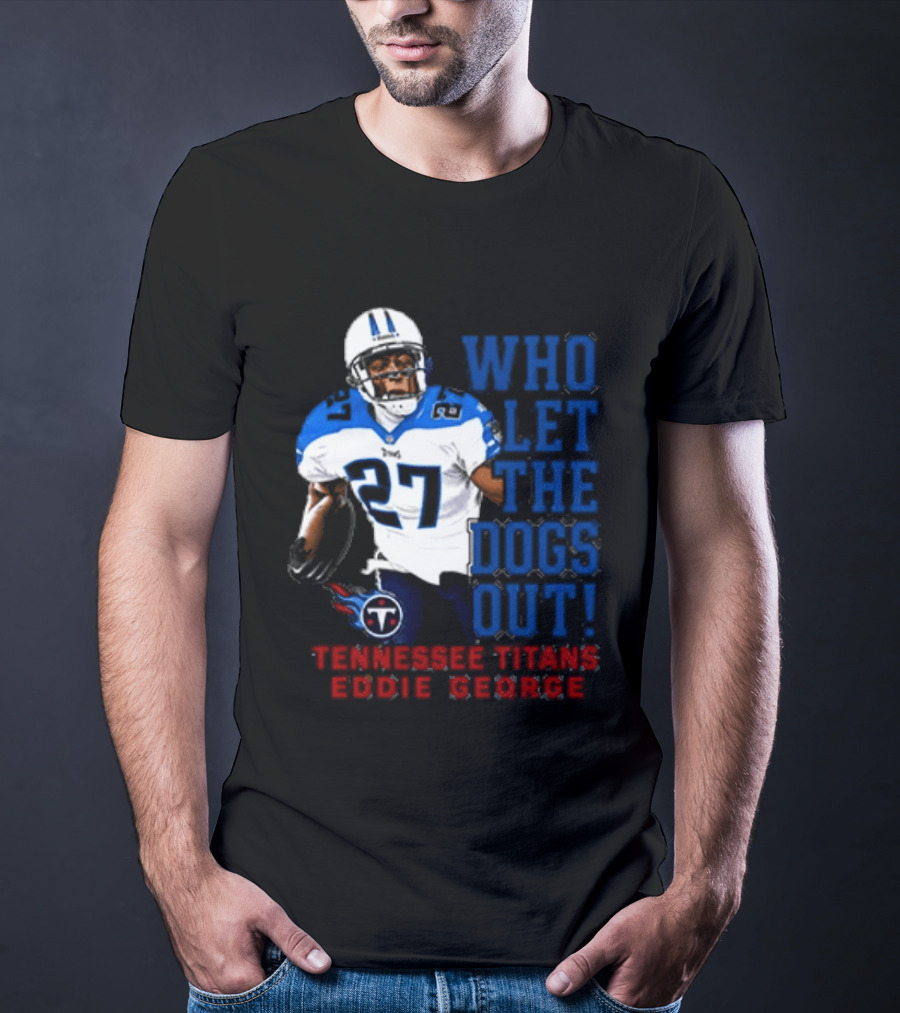 Who Let The Dogs Out Tennessee Titans Eddie George 27 T-Shirt