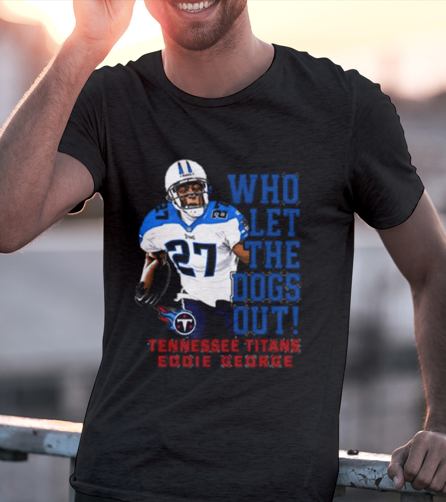 Who Let The Dogs Out Tennessee Titans Eddie George 27 T-Shirt