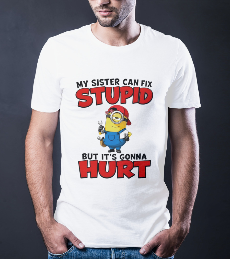 Minion My Sister Can Fix Stupid But It's Gonna Hurt Funny Saying T-Shirt