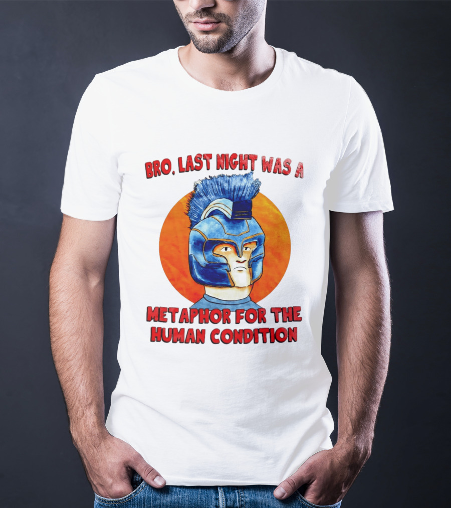 Bro Last Night Was A Metaphor For The Human Condition Gladiator Helmet T-Shirt