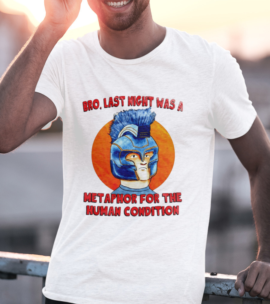 Bro Last Night Was A Metaphor For The Human Condition Gladiator Helmet T-Shirt