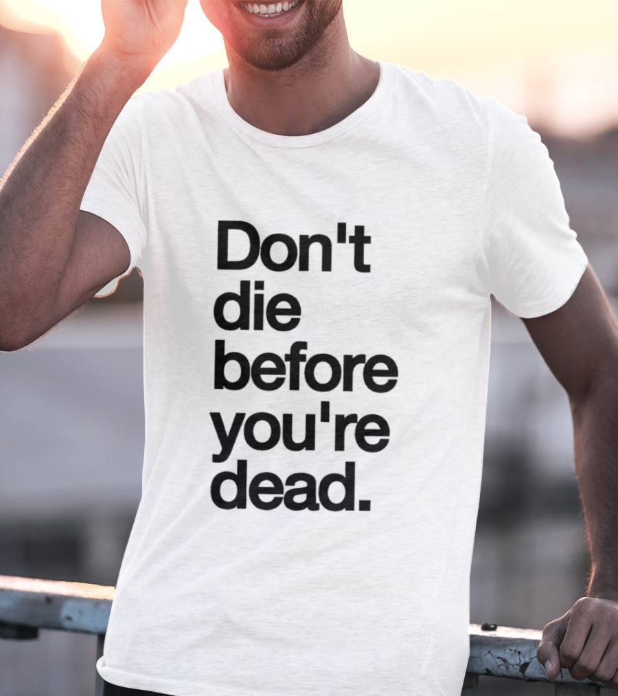 Don't Die Before You're Dead Motivational Phrase T-Shirt