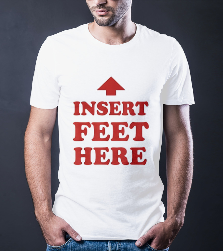 Insert Feet Here Red Text With Up Arrow T-Shirt