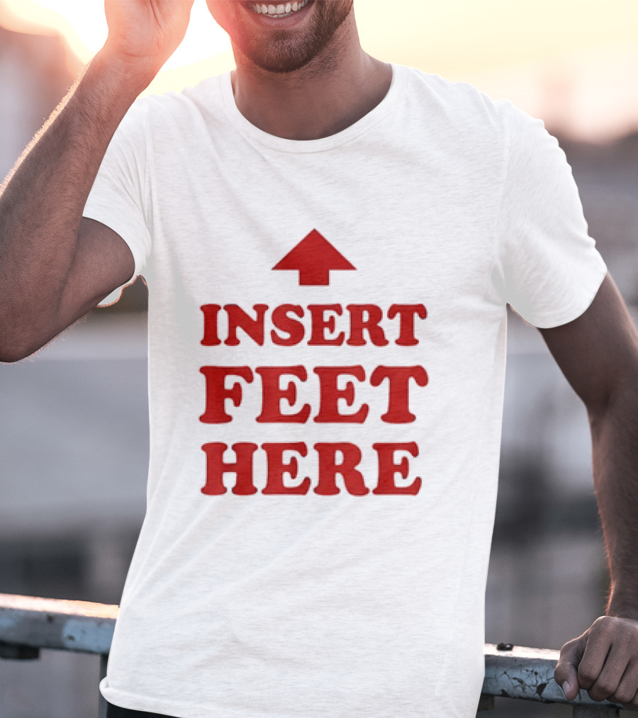 Insert Feet Here Red Text With Up Arrow T-Shirt
