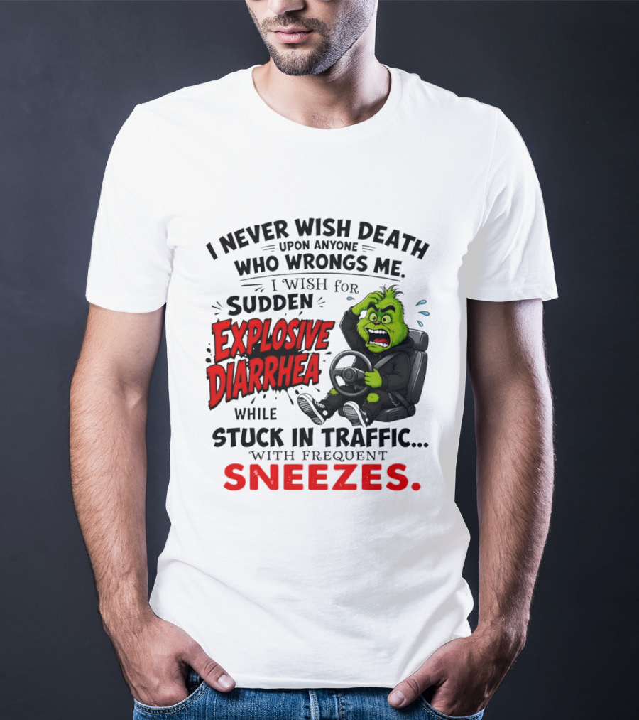 I Never Wish Death Upon Anyone Who Wrongs Me I Wish For Sudden Explosive Diarrhea While Stuck In Traffic With Frequent Sneezes Grinch Steering Wheel T-Shirt