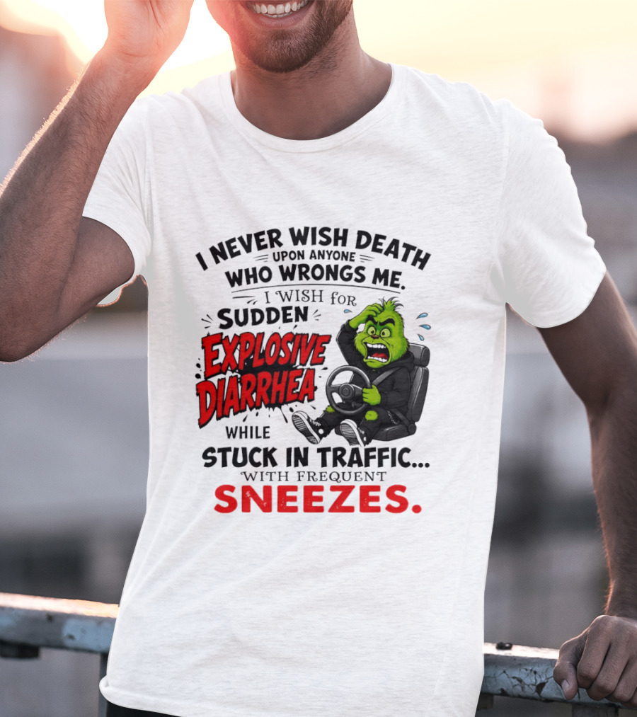 I Never Wish Death Upon Anyone Who Wrongs Me I Wish For Sudden Explosive Diarrhea While Stuck In Traffic With Frequent Sneezes Grinch Steering Wheel T-Shirt