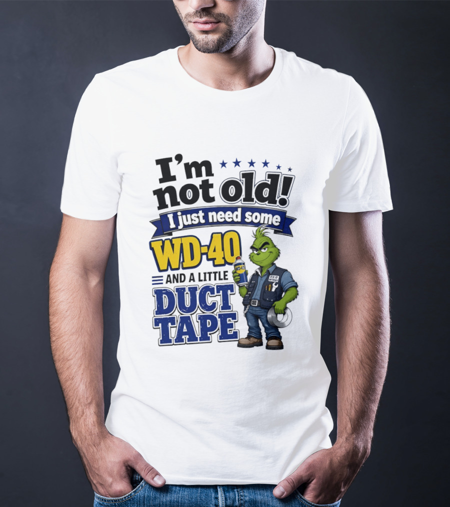 I'm Not Old I Just Need Some WD 40 And A Little Duct Tape Grinch T-Shirt