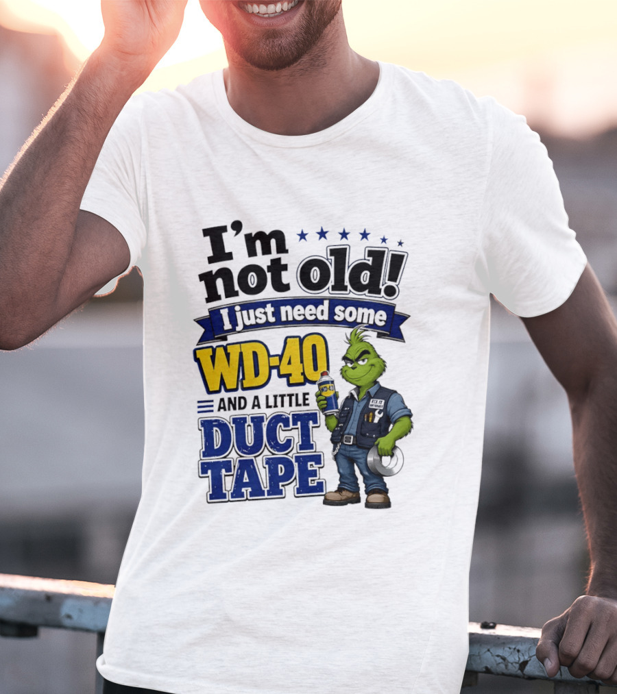 I'm Not Old I Just Need Some WD 40 And A Little Duct Tape Grinch T-Shirt