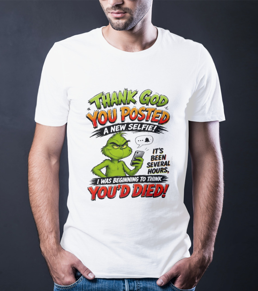 Thank God You Posted A New Selfie It's Been Several Hours Grinch T-Shirt