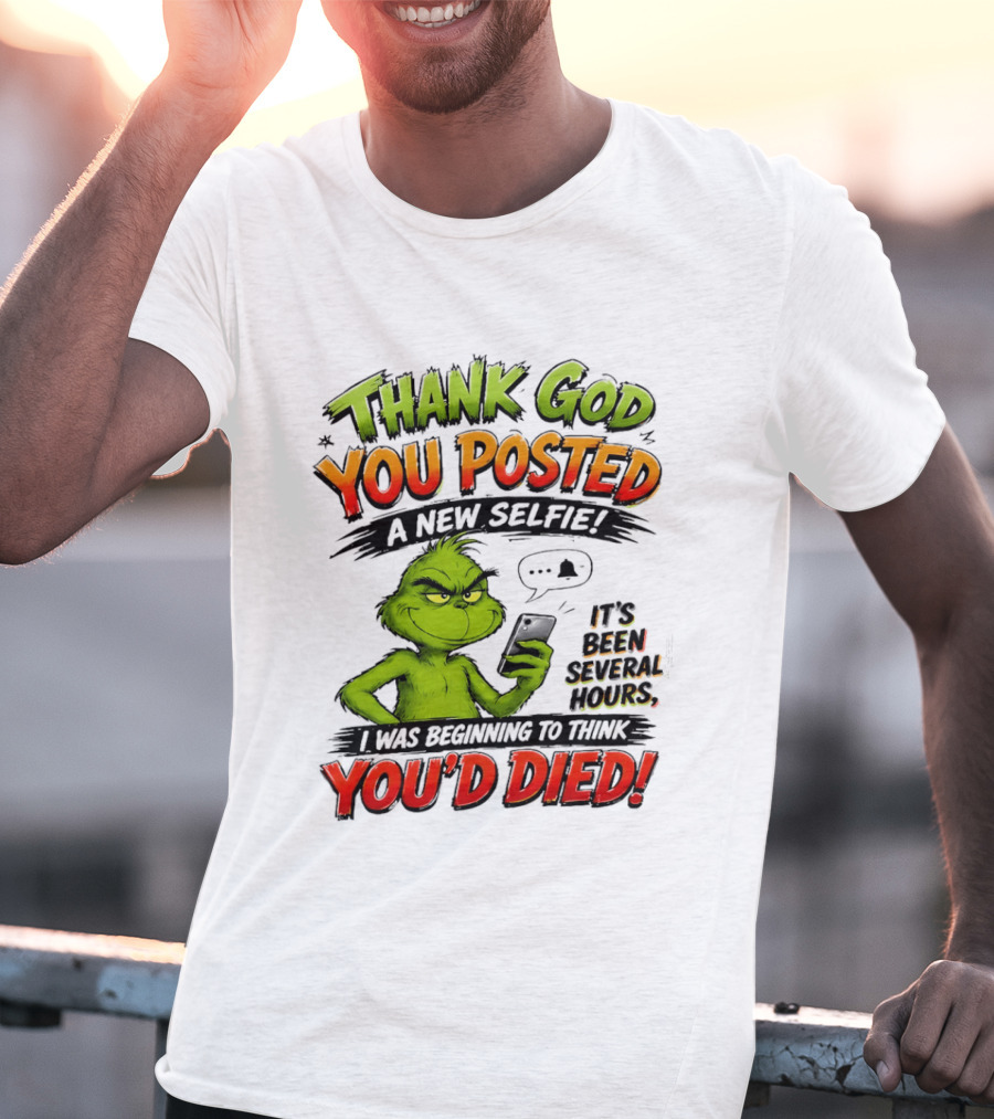 Thank God You Posted A New Selfie It's Been Several Hours Grinch T-Shirt