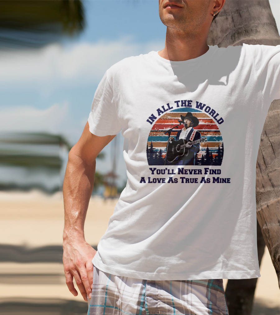 In All The World You'll Never Find A Love As True As Mine Cowboy Singer Sunset Scene T-Shirt