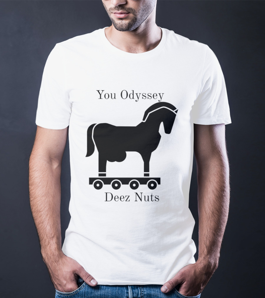 You Odyssey Deez Nuts Trojan Horse Joke T-Shirt