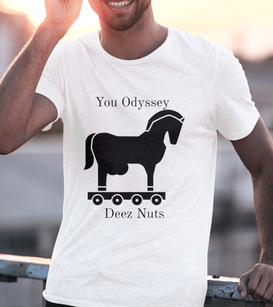 You Odyssey Deez Nuts Trojan Horse Joke T-Shirt