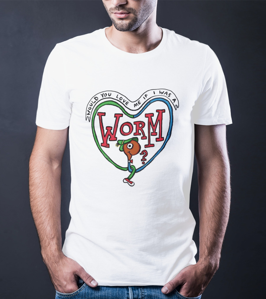 Would You Love Me If I Was A Worm Cartoon T-Shirt