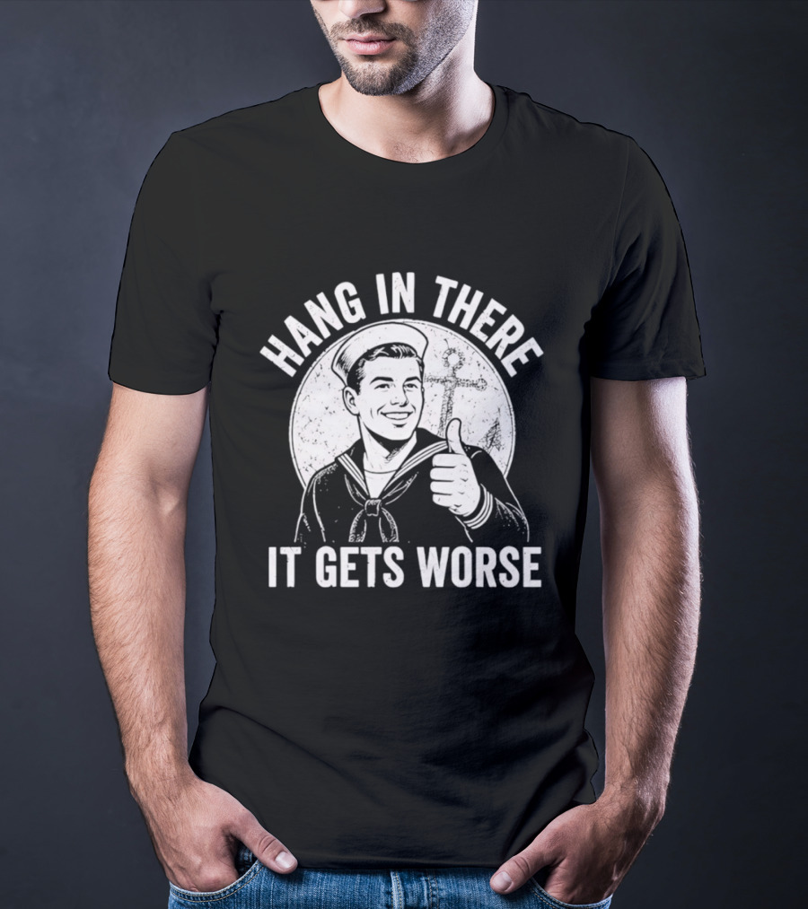 Hang In There It Gets Worse Sailor Thumbs Up Motivational Humor T-Shirt