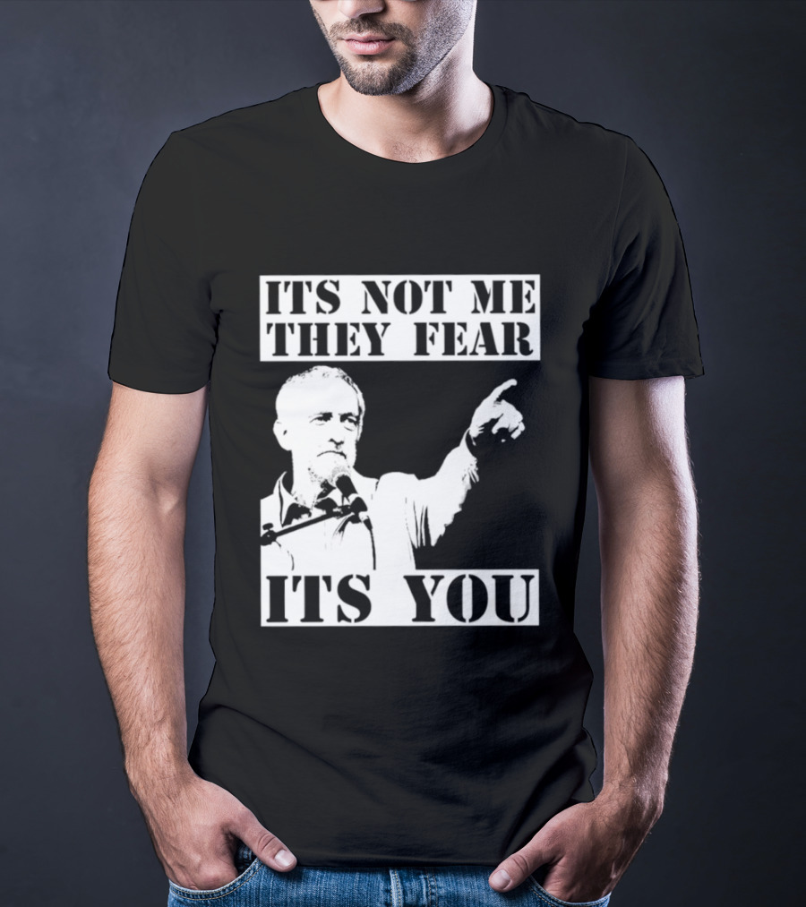 Jeremy Corbyn It's Not Me They Fear It's You T-Shirt