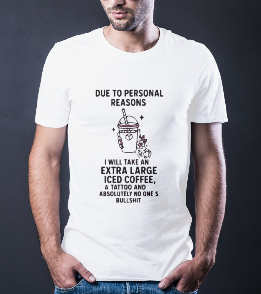 Due To Personal Reasons Extra Large Iced Coffee Tattoo Absolutely No One's Bullshit T-Shirt