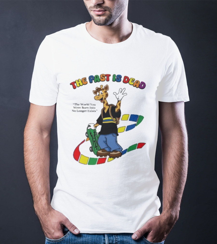 The Past Is Dead Giraffe The World You Were Born Into No Longer Exists T-Shirt