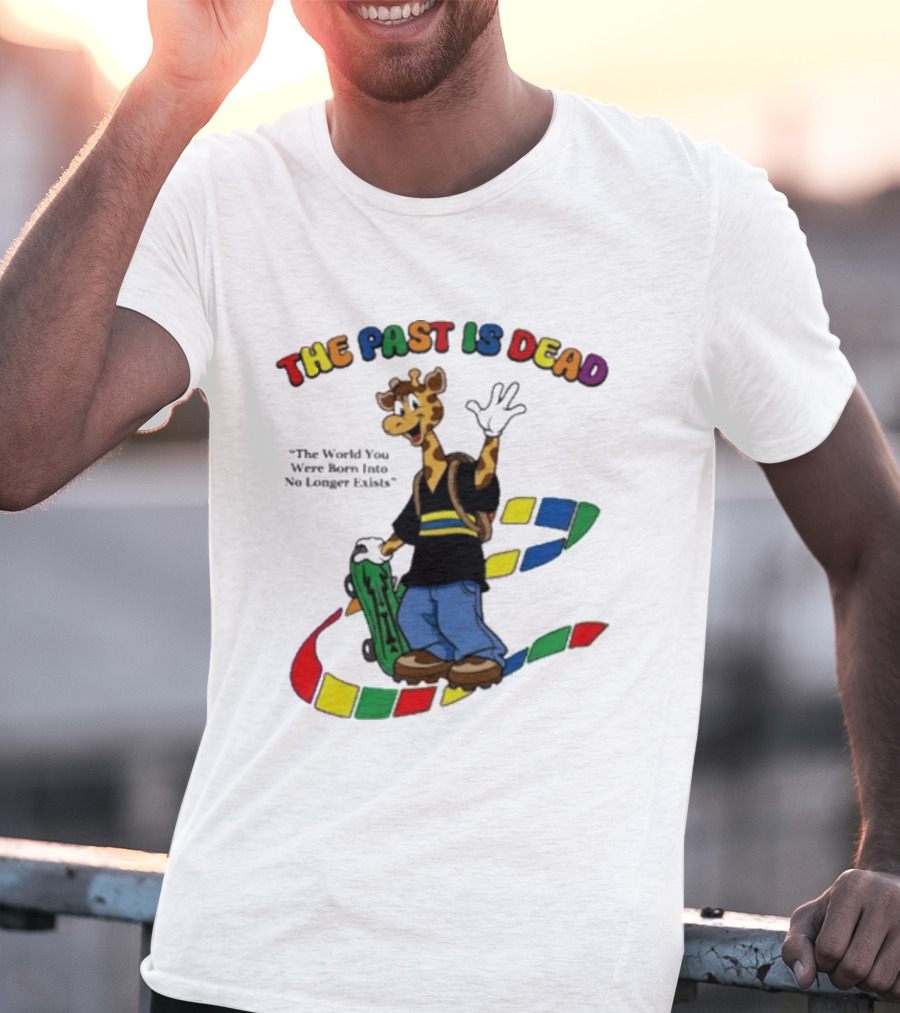 The Past Is Dead Giraffe The World You Were Born Into No Longer Exists T-Shirt