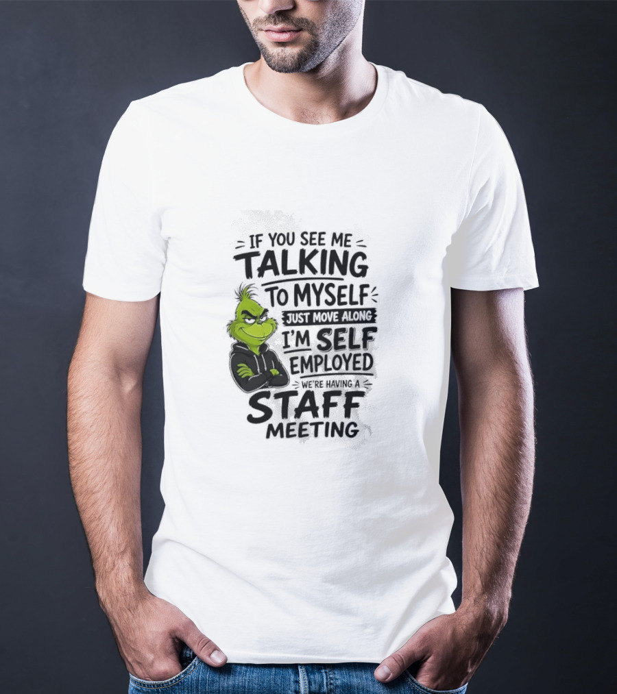 Grinch Self Employed Staff Meeting If You See Me Talking To Myself Move Along T-Shirt