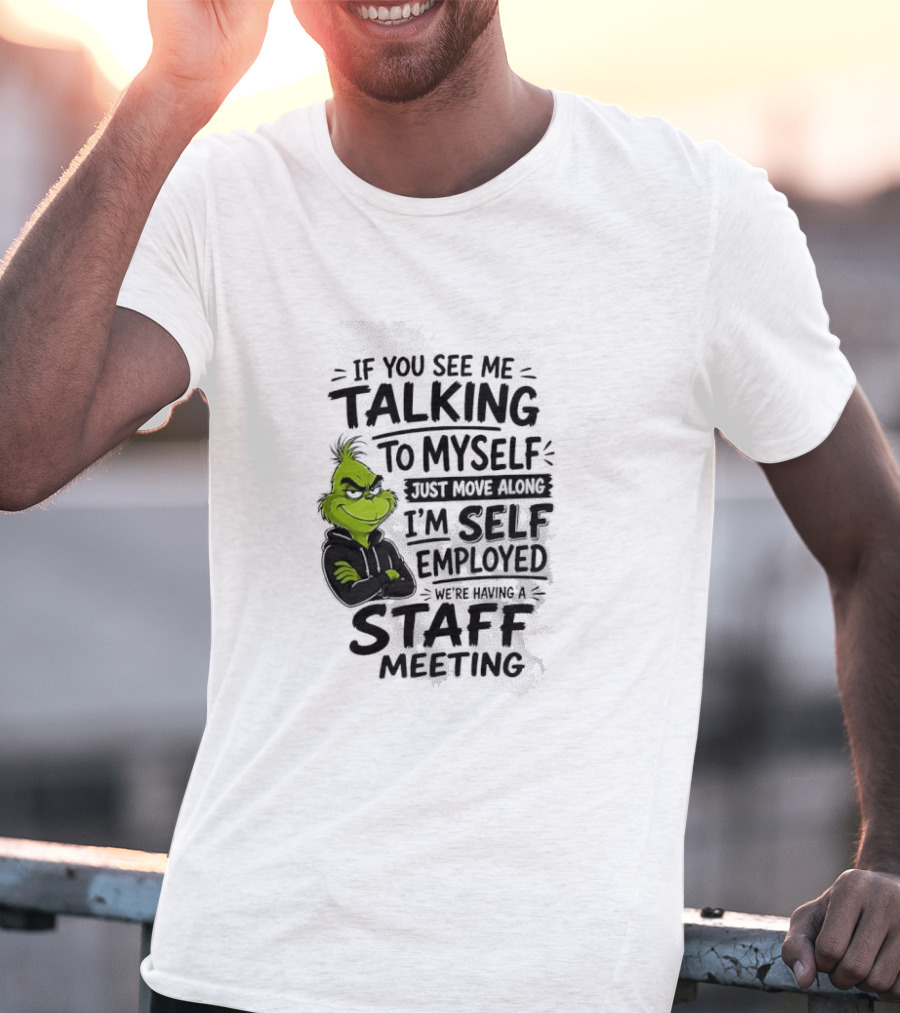 Grinch Self Employed Staff Meeting If You See Me Talking To Myself Move Along T-Shirt