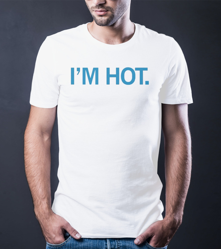 I'm Hot Is It Hot In Here Or Is It Just Me I'm Hot T-Shirt
