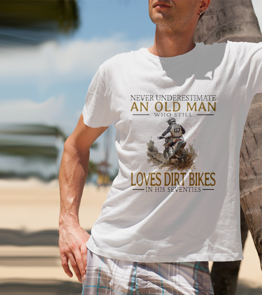 Never Underestimate An Old Man Who Still Loves Dirt Bikes In His Seventies Racing Passion T-Shirt