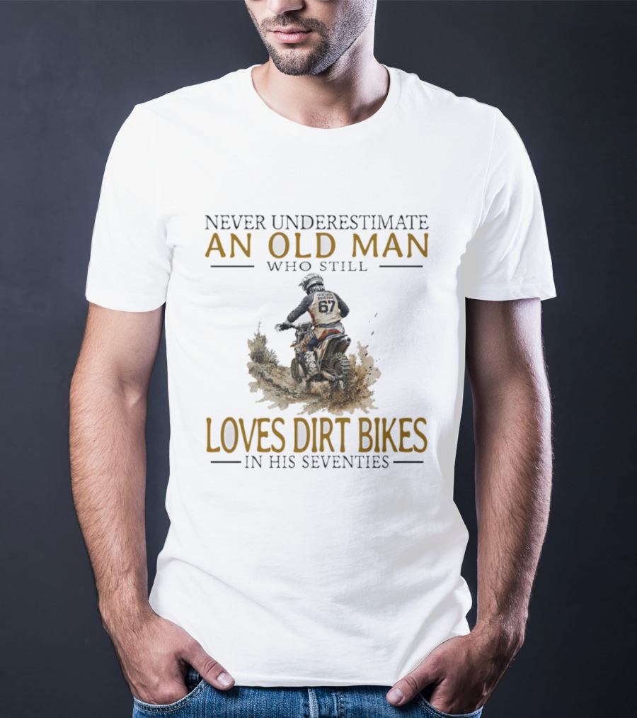 Never Underestimate An Old Man Who Still Loves Dirt Bikes In His Seventies Racing Passion T-Shirt