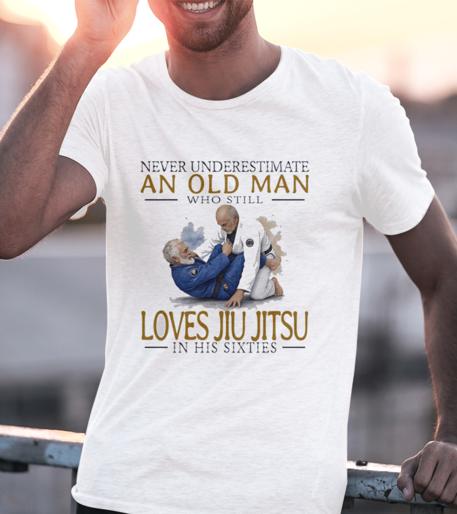 Never Underestimate An Old Man Who Still Loves Jiu Jitsu In His Sixties T-Shirt