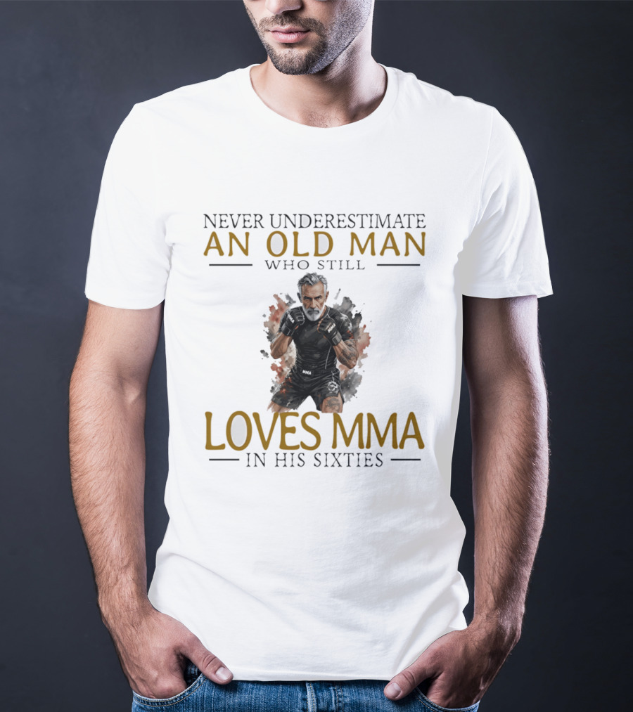 Never Underestimate An Old Man Who Still Loves MMA In His Sixties T-Shirt