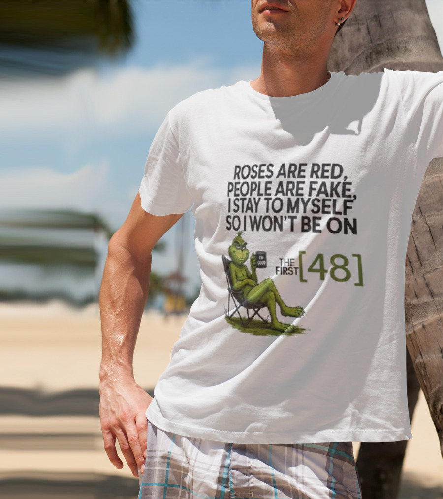 Roses Are Red People Are Fake I Stay To Myself So I Won't Be On The First 48 Grinch T-Shirt