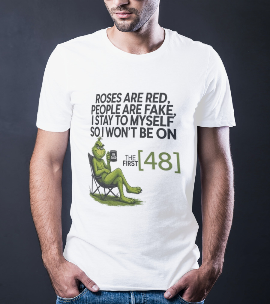 Roses Are Red People Are Fake I Stay To Myself So I Won't Be On The First 48 Grinch T-Shirt