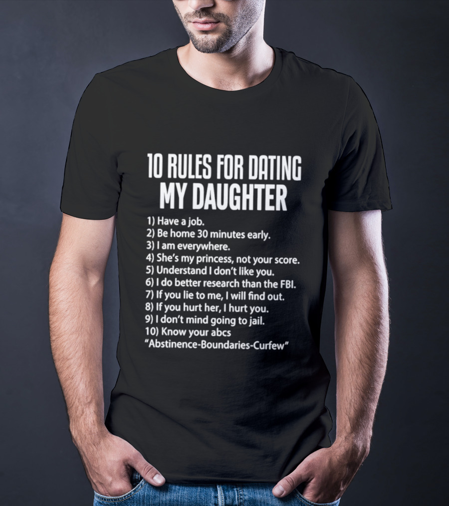 10 Rules For Dating My Daughter Parenting Humor Job Home Everywhere Princess Understand Like FBI Hurt ABCs Abstinence Boundaries Curfew T-Shirt