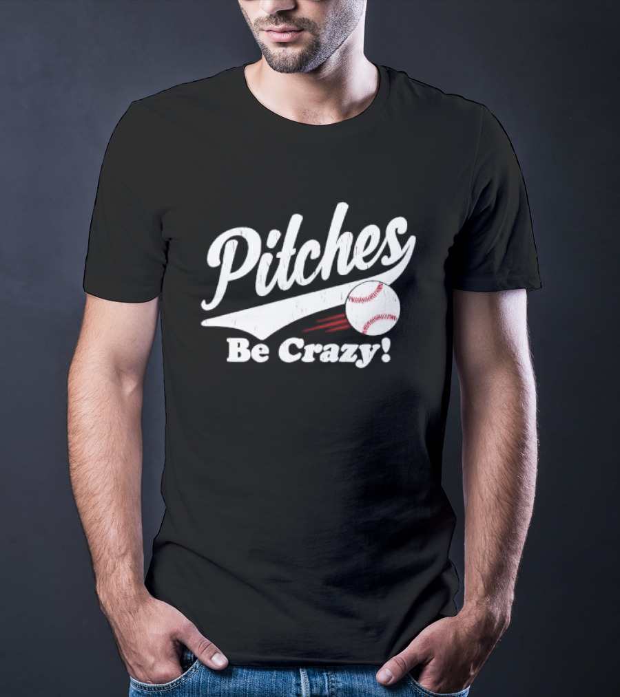 Pitches Be Crazy Baseball Humor T-Shirt