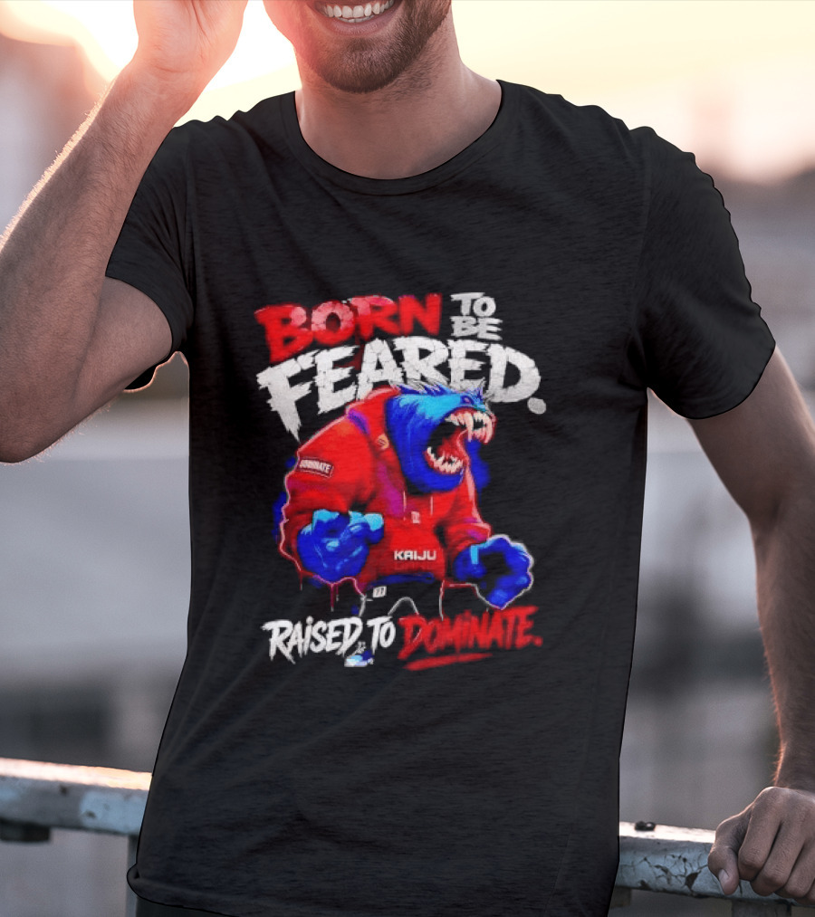 Born To Be Feared Raised To Dominate Kaiju Gang Monster T-Shirt