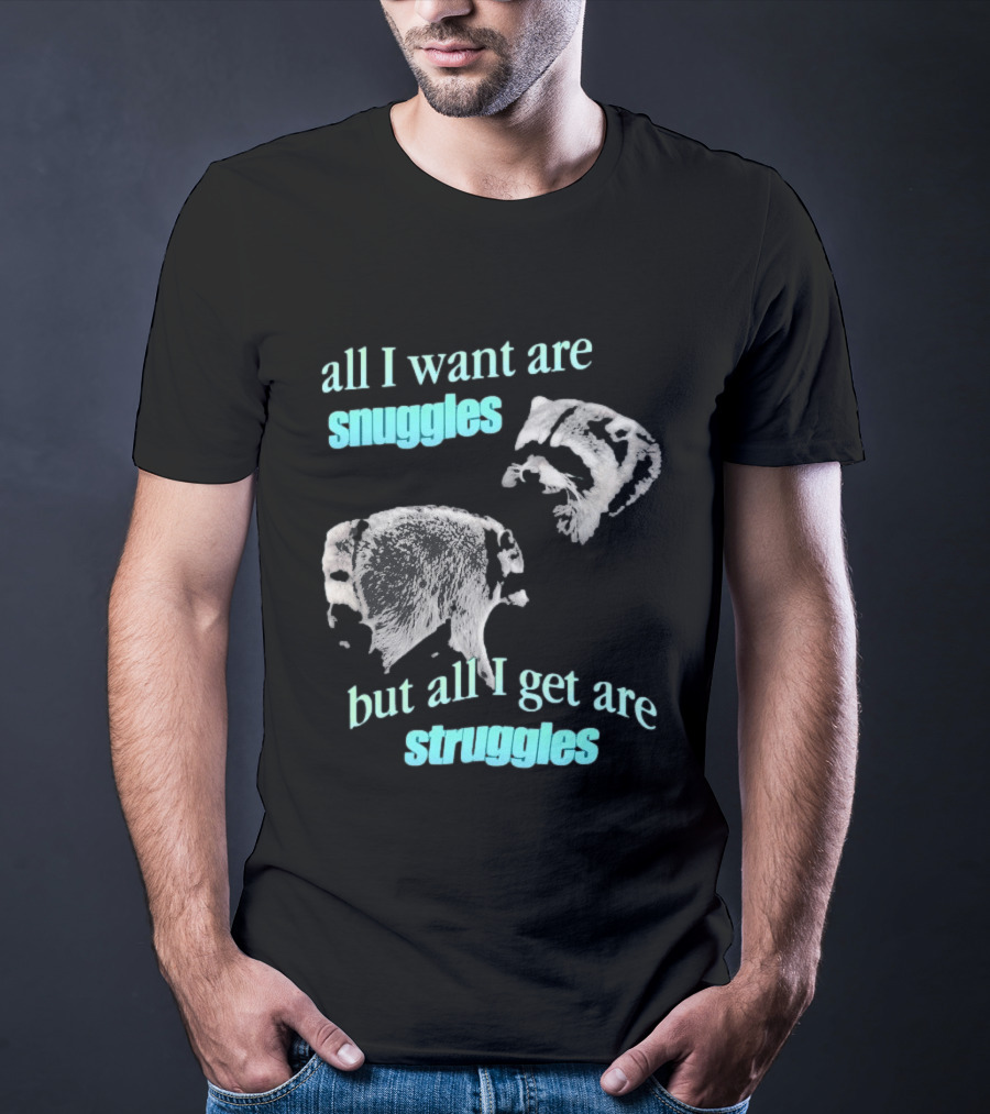 Jimothy The Raccoon All I Want Are Snuggles But All I Get Are Struggles T-Shirt