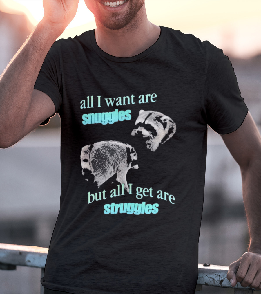 Jimothy The Raccoon All I Want Are Snuggles But All I Get Are Struggles T-Shirt