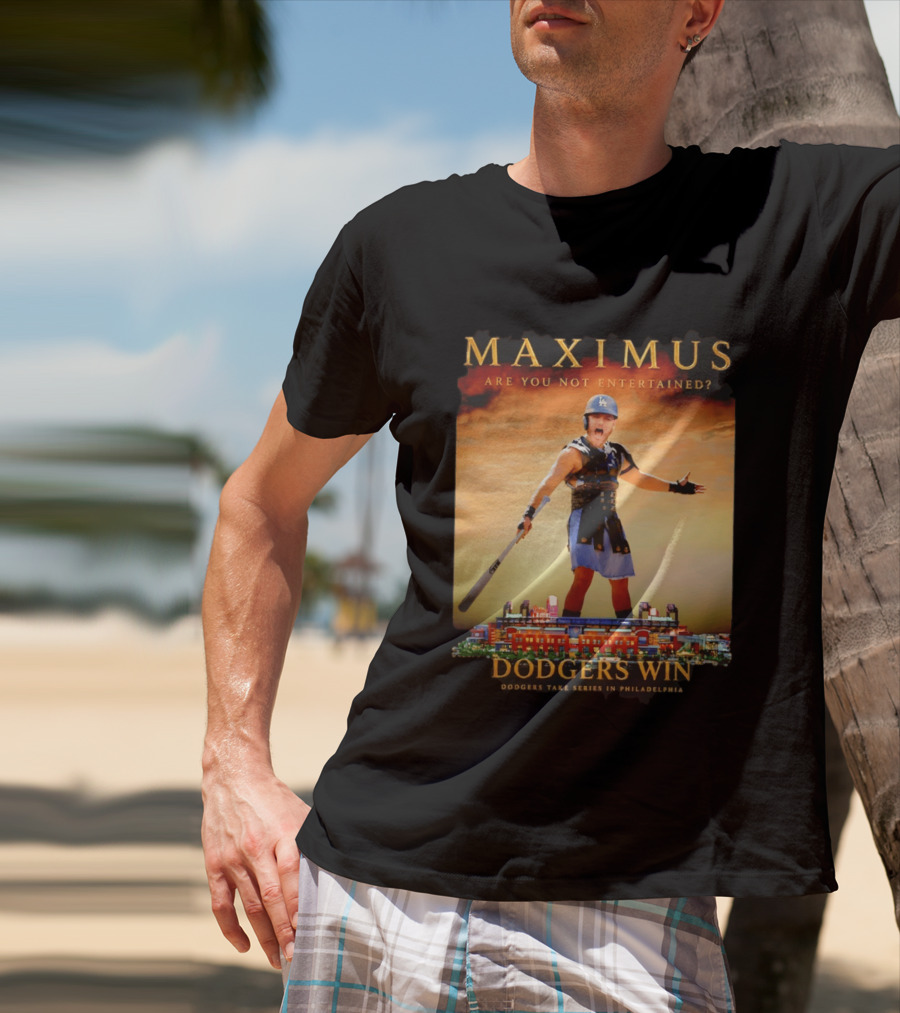 Maximus Are You Not Entertained Dodgers Win Dodgers Take Series In Philadelphia T-Shirt
