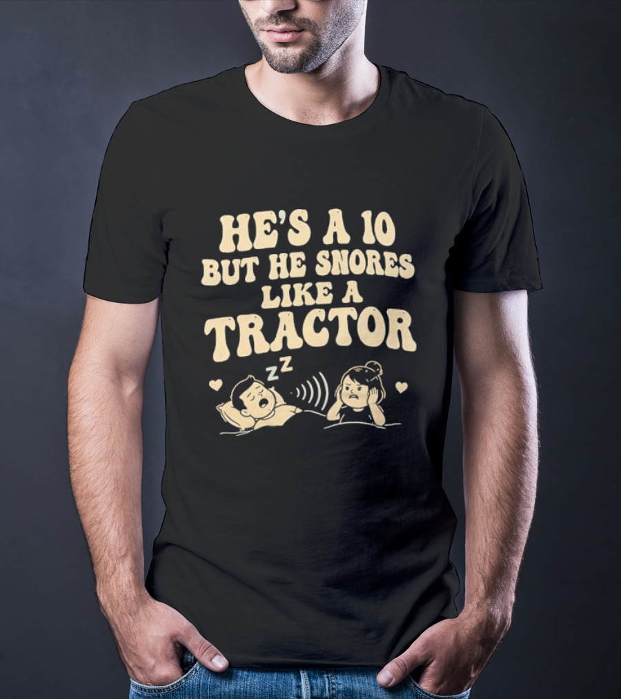He's A 10 But He Snores Like A Tractor Funny Couples Humor T-Shirt