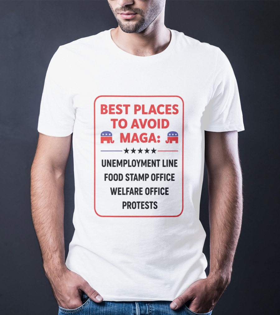Best Places To Avoid MAGA Unemployment Line Food Stamp Office Welfare Office Protests T-Shirt