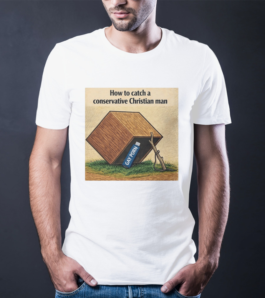 How To Catch A Conservative Christian Man Gay Porn Meme T-Shirt