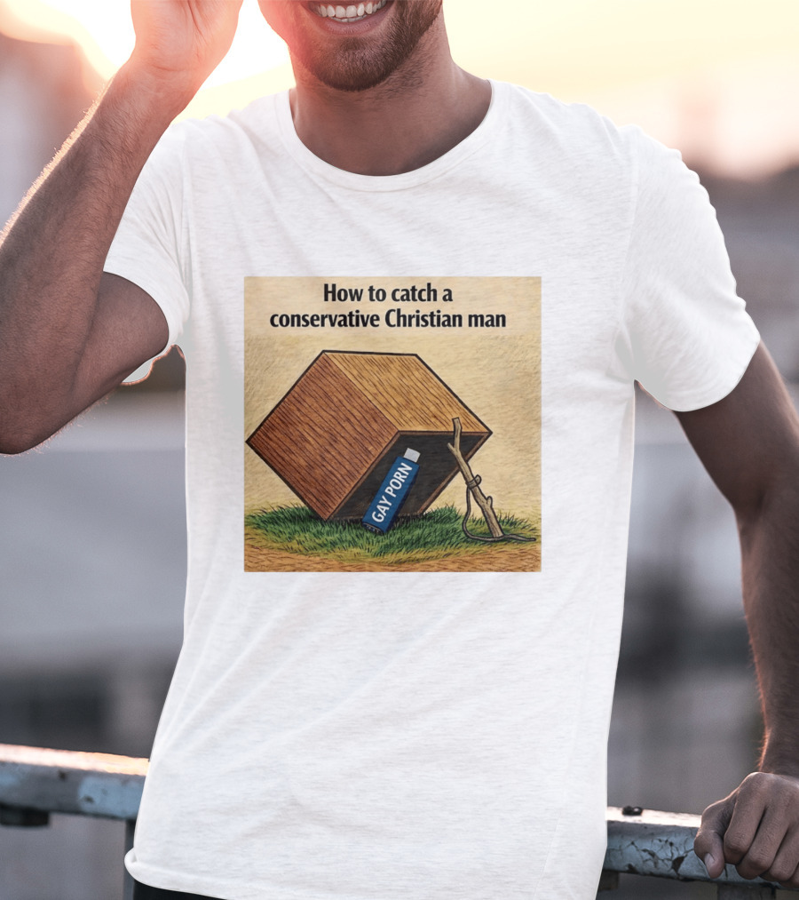 How To Catch A Conservative Christian Man Gay Porn Meme T-Shirt