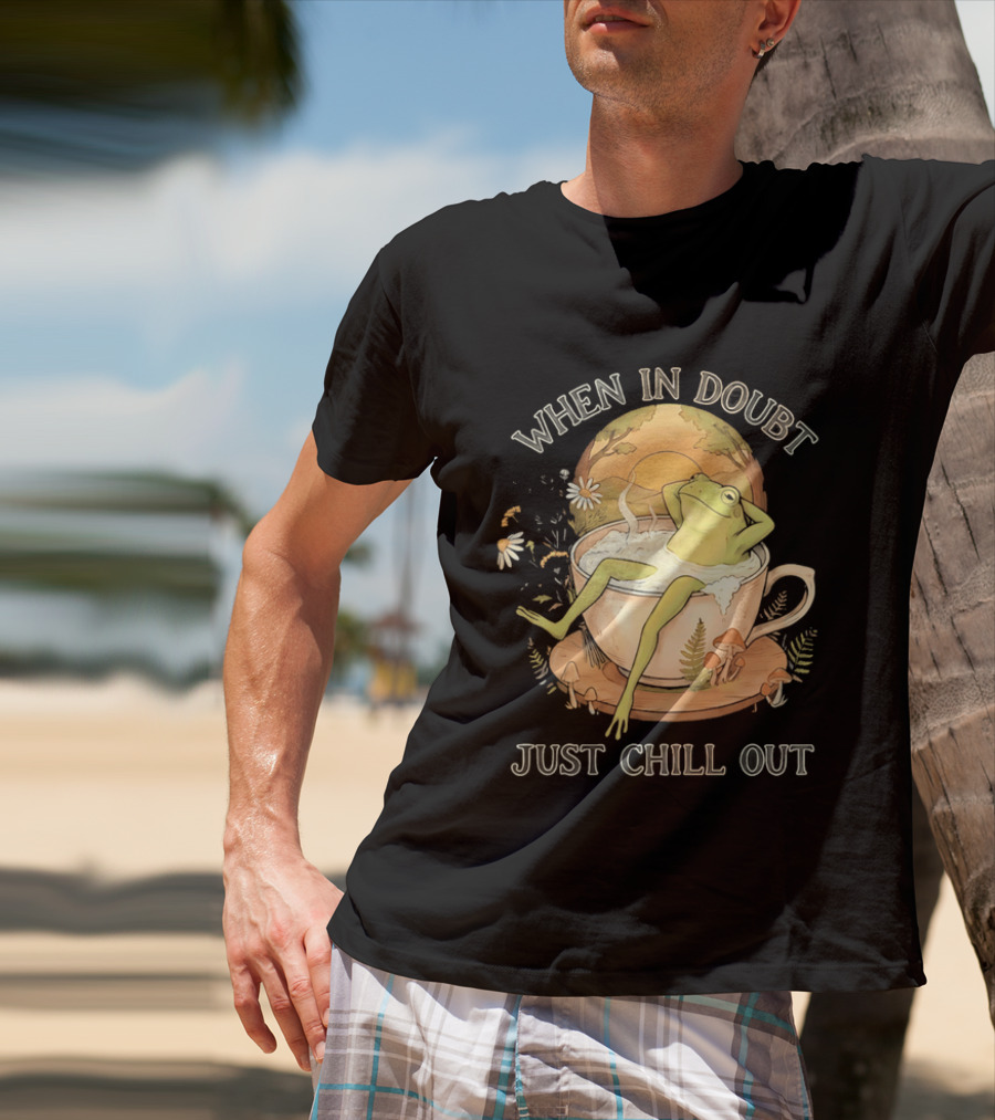 When In Doubt Just Chill Out Relaxed Frog In Cup With Mushrooms And Sunlit T-Shirt