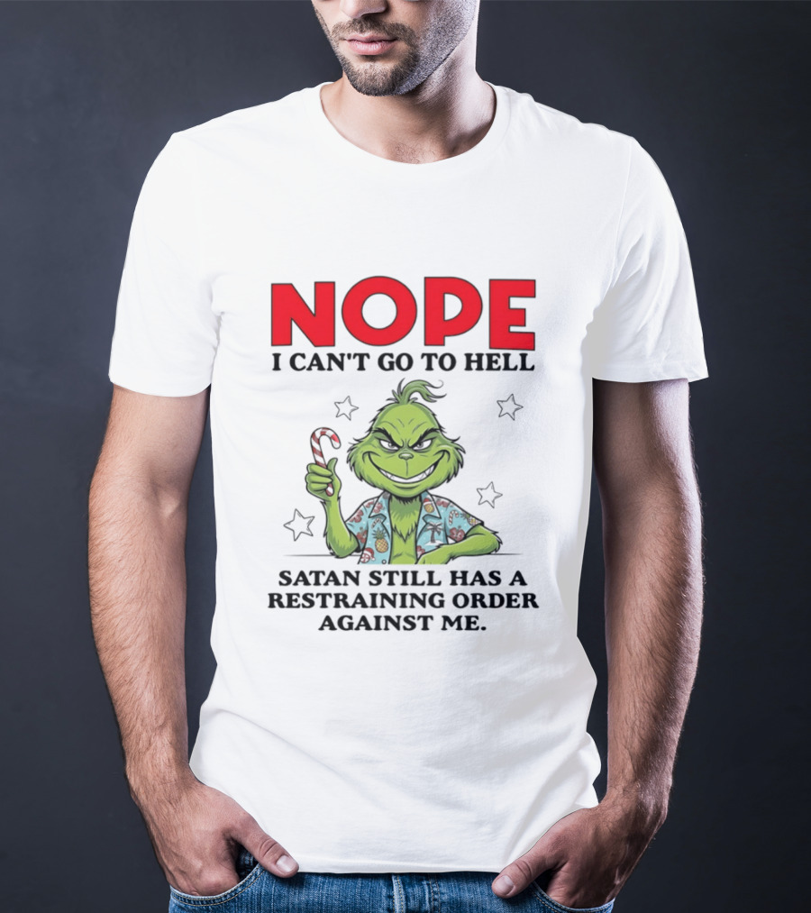 The Grinch Nope I Can't Go To Hell Satan Still Has A Restraining Order Against Me T-Shirt