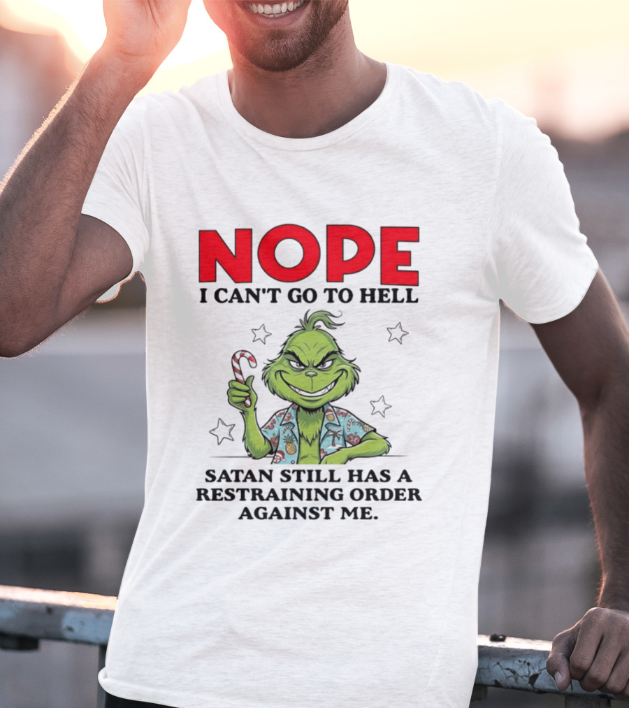 The Grinch Nope I Can't Go To Hell Satan Still Has A Restraining Order Against Me T-Shirt