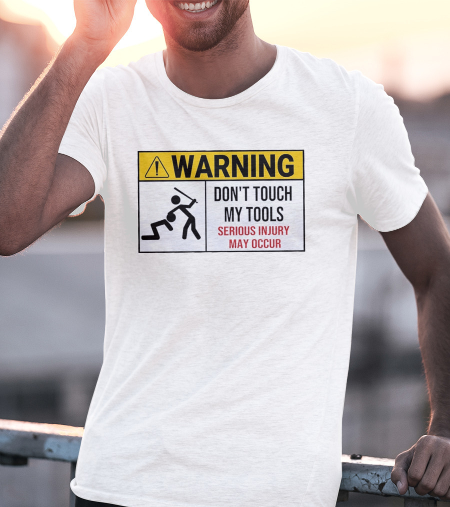 Warning Don't Touch My Tools Serious Injury May Occur Stick Figure Caution Sign T-Shirt