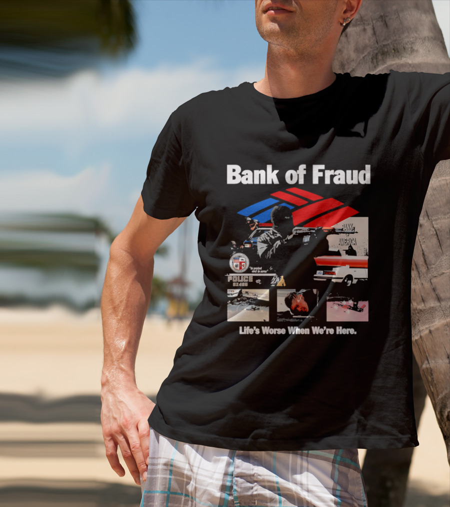 Bank Of Fraud Life's Worse When We're Here North Hollywood Shootout T-Shirt